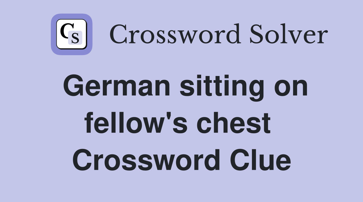 German sitting on fellow's chest  Crossword Clue