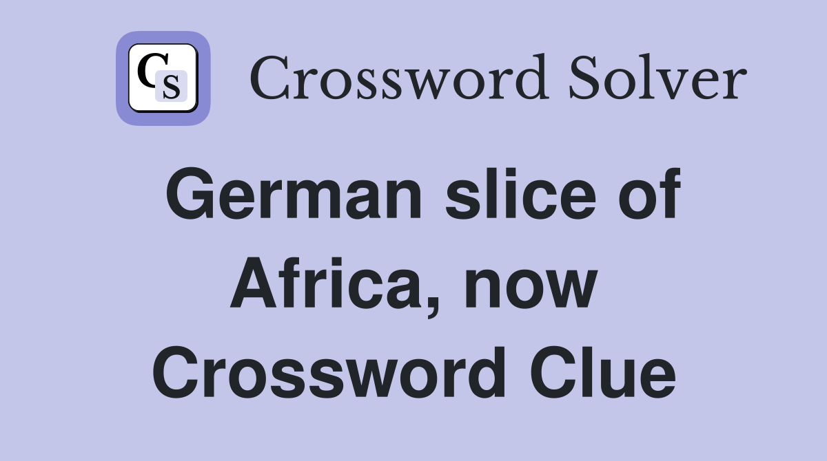 German slice of Africa, now Crossword Clue
