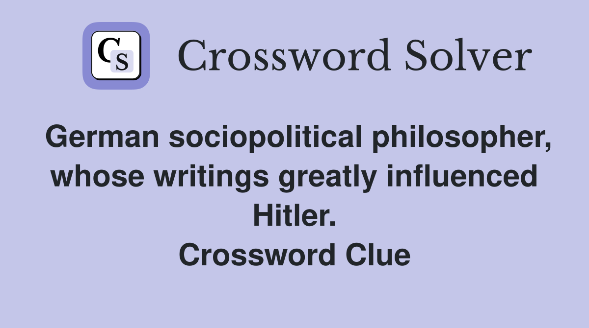 German sociopolitical philosopher, whose writings greatly influenced Hitler. Crossword Clue