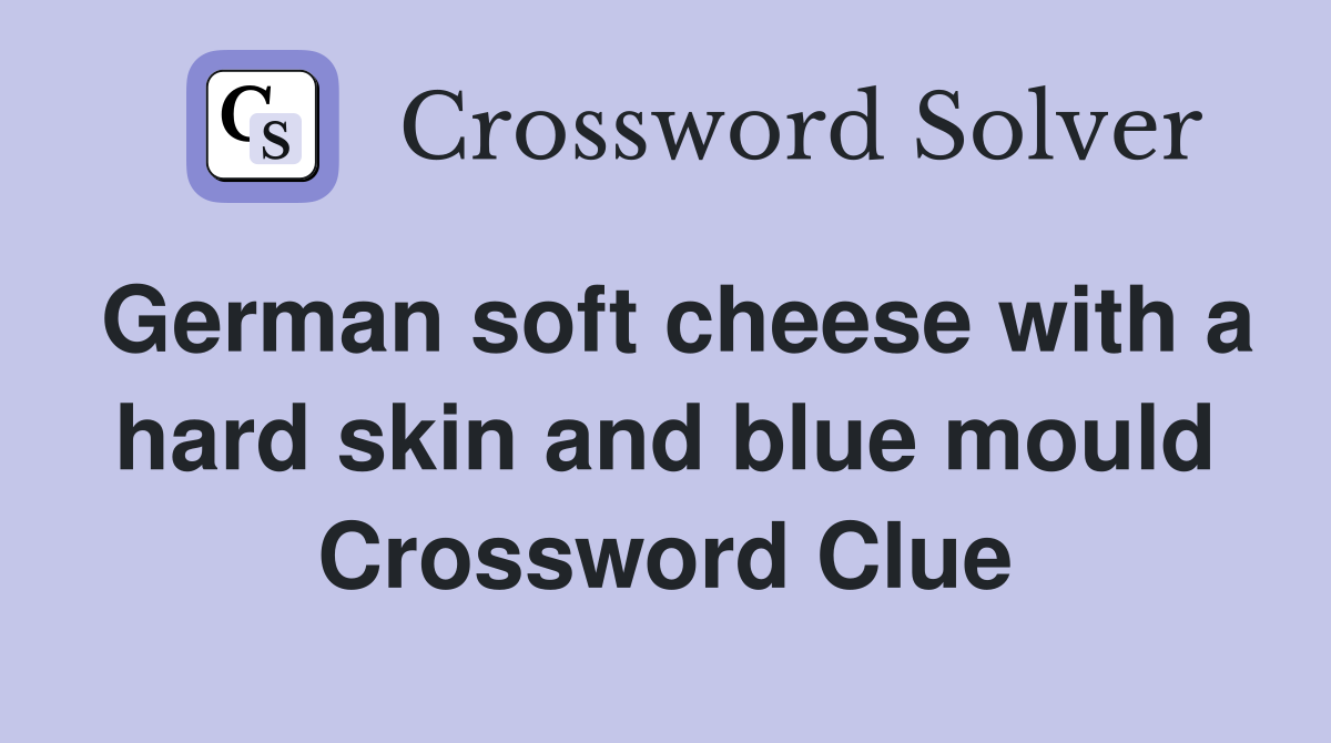 German soft cheese with a hard skin and blue mould Crossword Clue