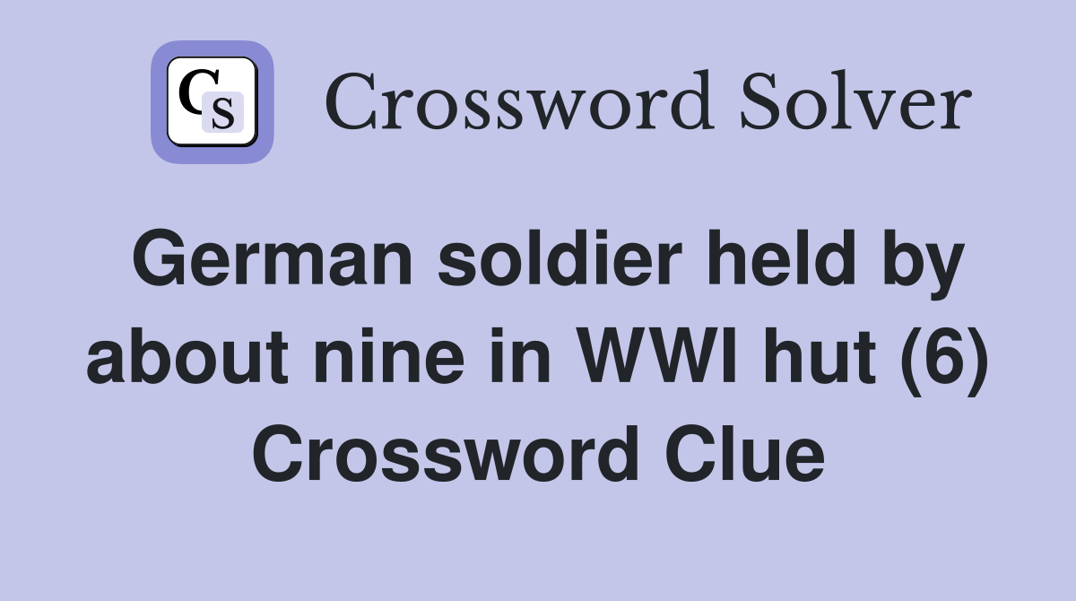 German soldier held by about nine in WWI hut (6) Crossword Clue