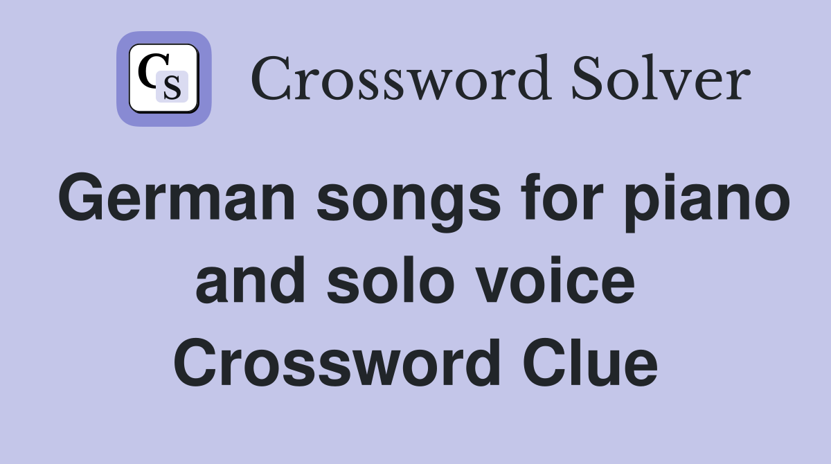 German songs for piano and solo voice Crossword Clue