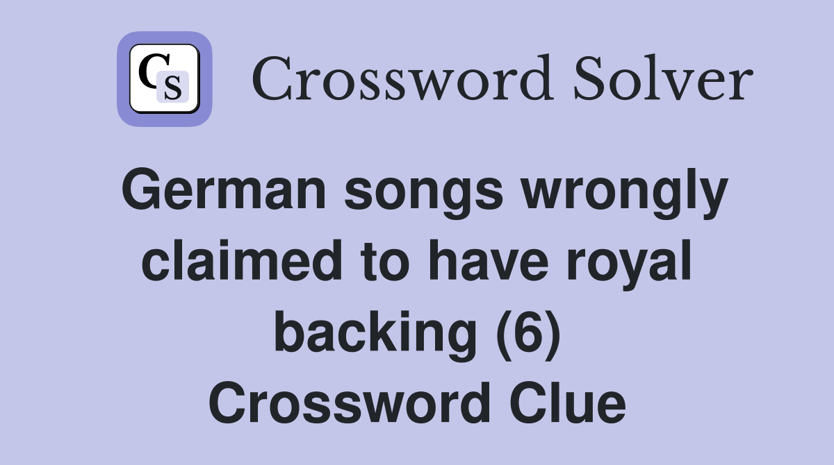 German songs wrongly claimed to have royal backing (6) Crossword Clue