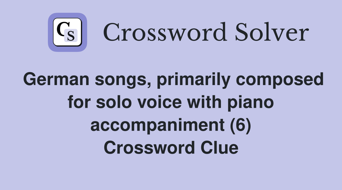 German songs, primarily composed for solo voice with piano accompaniment (6) Crossword Clue