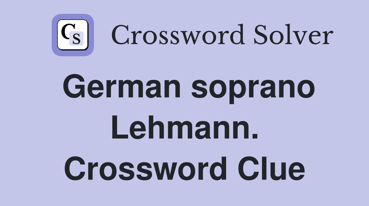 German soprano Lehmann. Crossword Clue