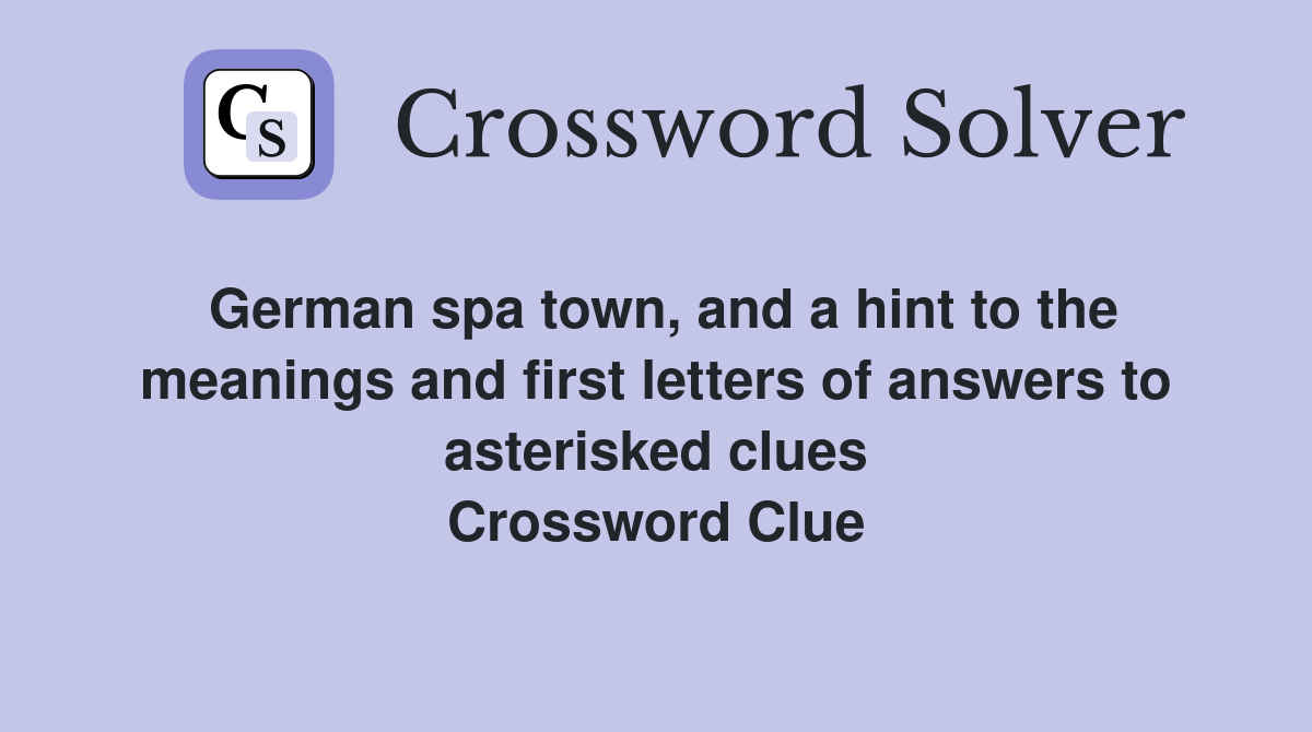 German spa town, and a hint to the meanings and first letters of answers to asterisked clues Crossword Clue