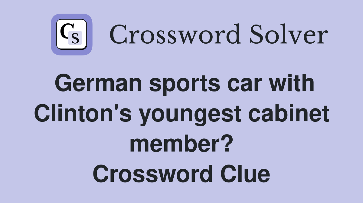 German sports car with Clinton's youngest cabinet member? Crossword Clue