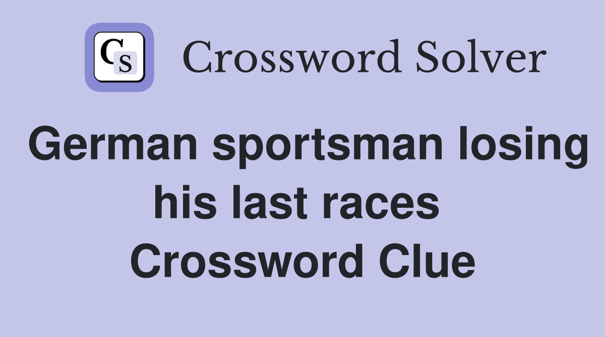 German sportsman losing his last races  Crossword Clue