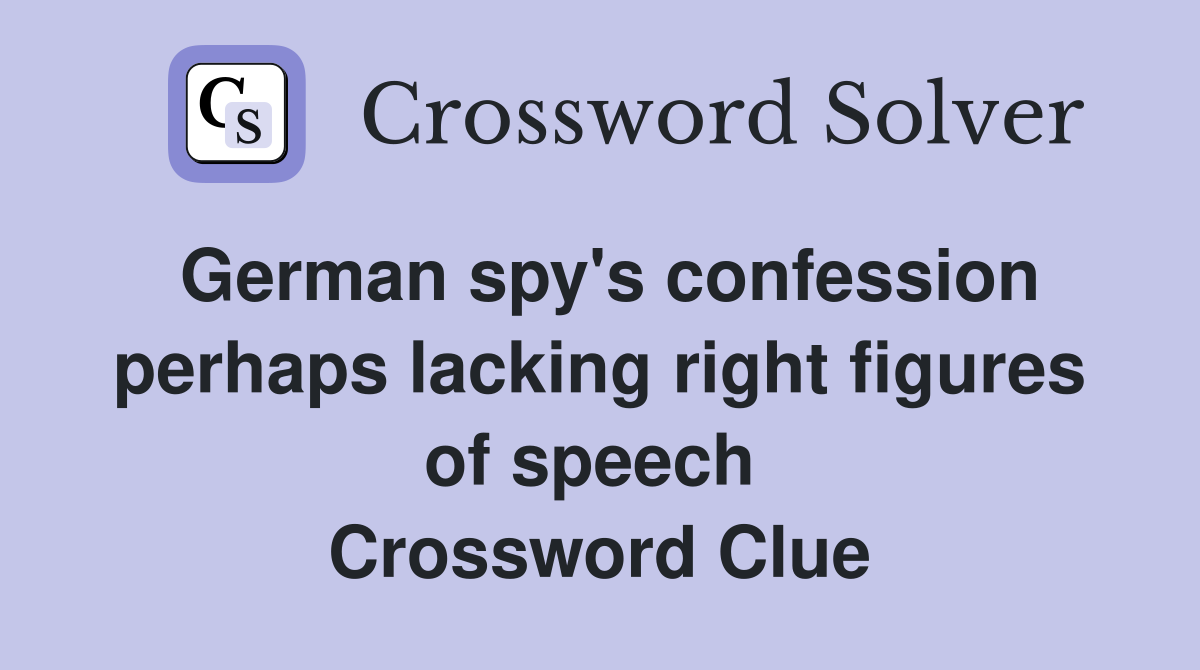 German spy's confession perhaps lacking right figures of speech  Crossword Clue