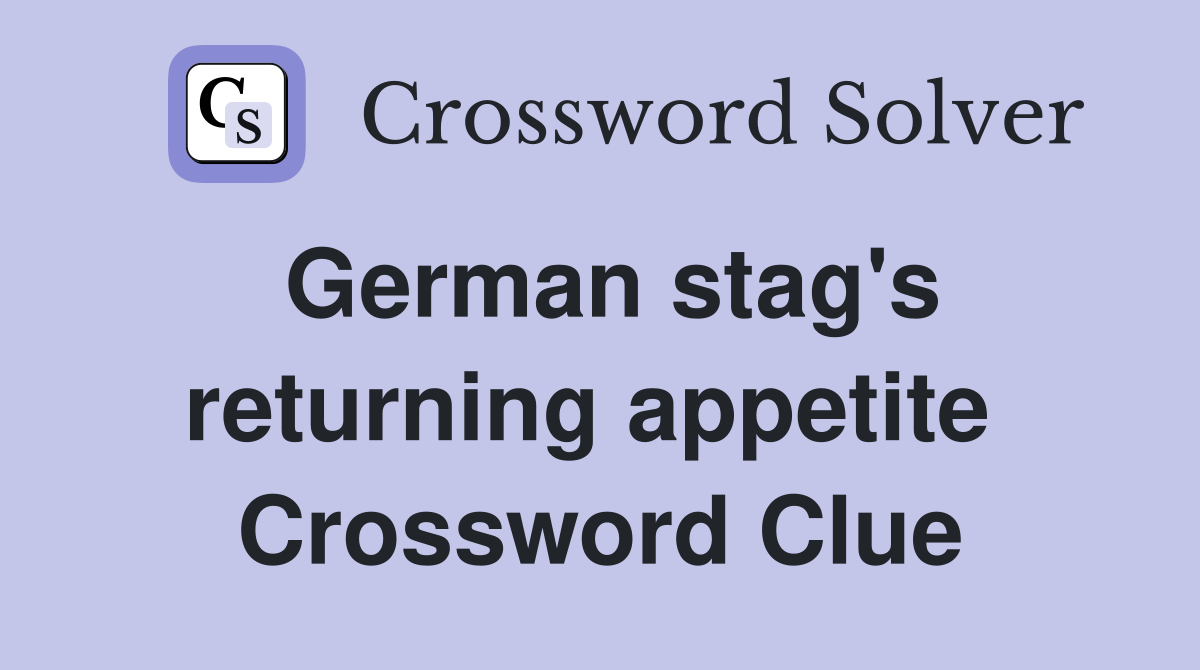 German stag's returning appetite  Crossword Clue