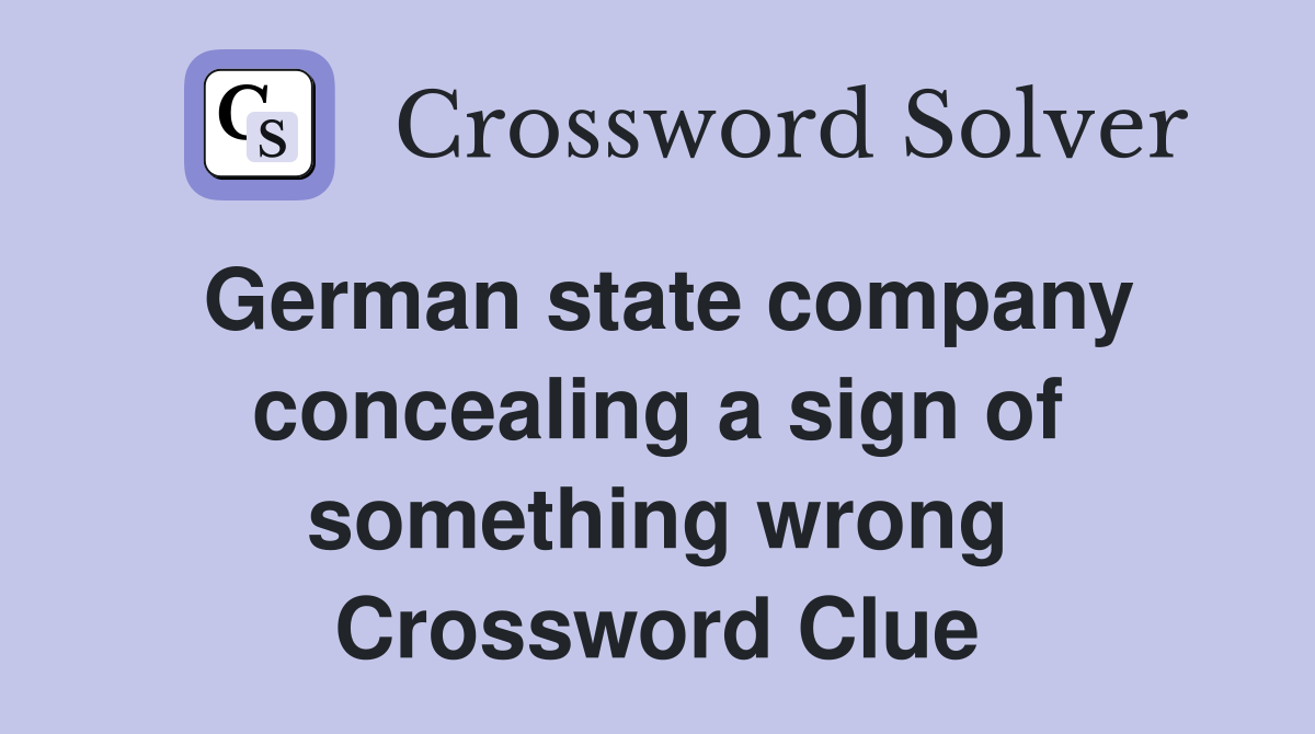 German state company concealing a sign of something wrong Crossword Clue