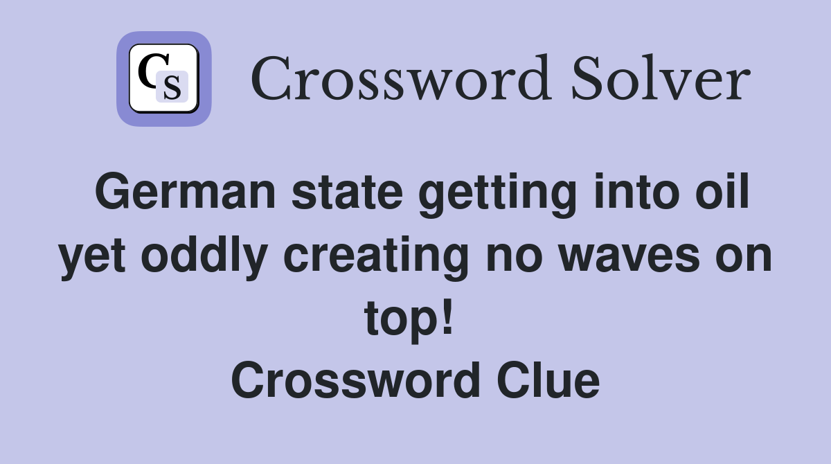 German state getting into oil yet oddly creating no waves on top!  Crossword Clue