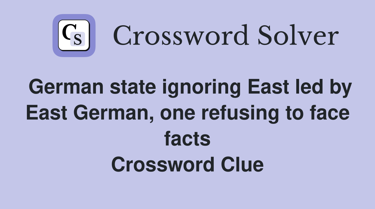 German state ignoring East led by East German, one refusing to face facts Crossword Clue