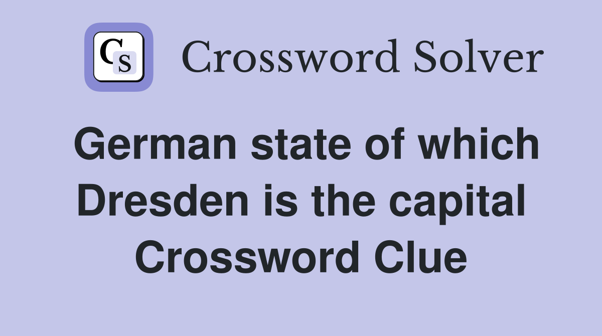 German state of which Dresden is the capital Crossword Clue