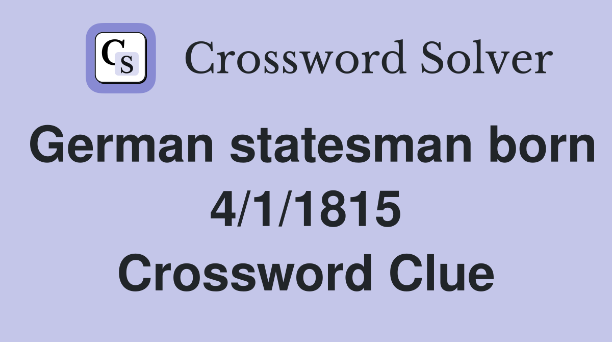 German statesman born 4/1/1815 Crossword Clue