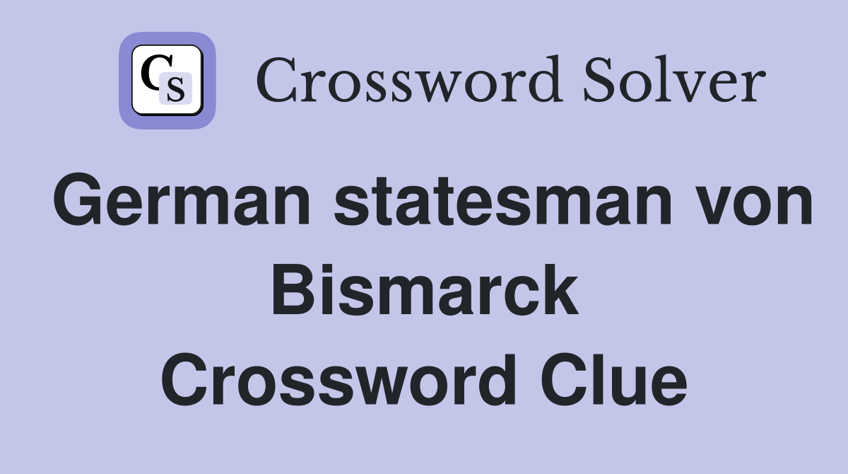 German statesman von Bismarck Crossword Clue
