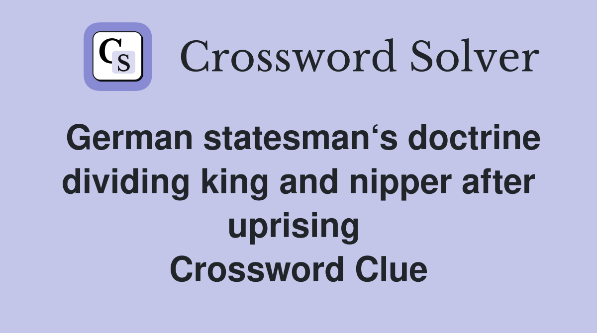 German statesman‘s doctrine dividing king and nipper after uprising  Crossword Clue