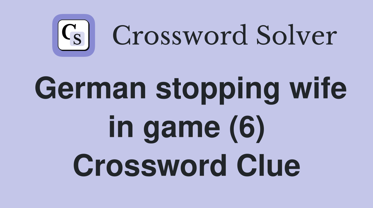 German stopping wife in game (6) Crossword Clue