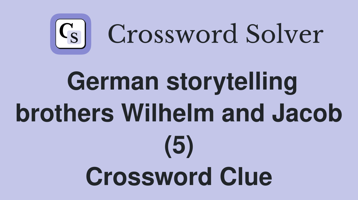 German storytelling brothers Wilhelm and Jacob (5) Crossword Clue