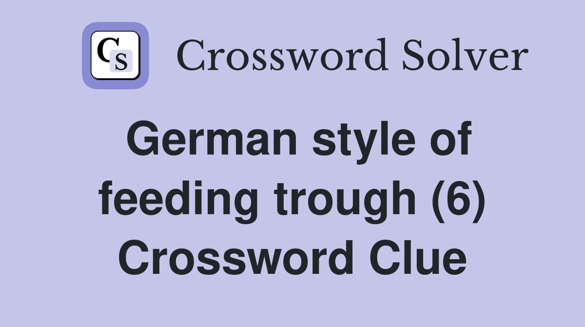 German style of feeding trough (6) Crossword Clue
