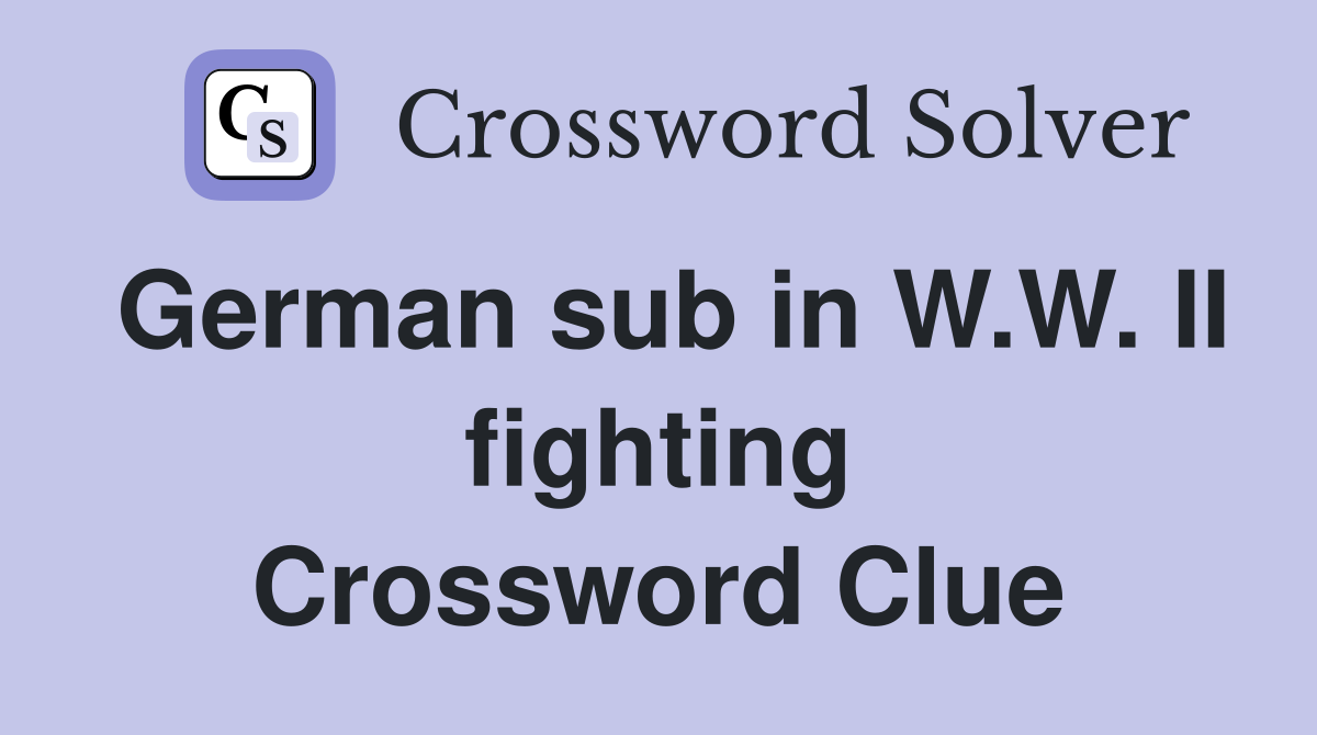 German sub in W.W. II fighting Crossword Clue
