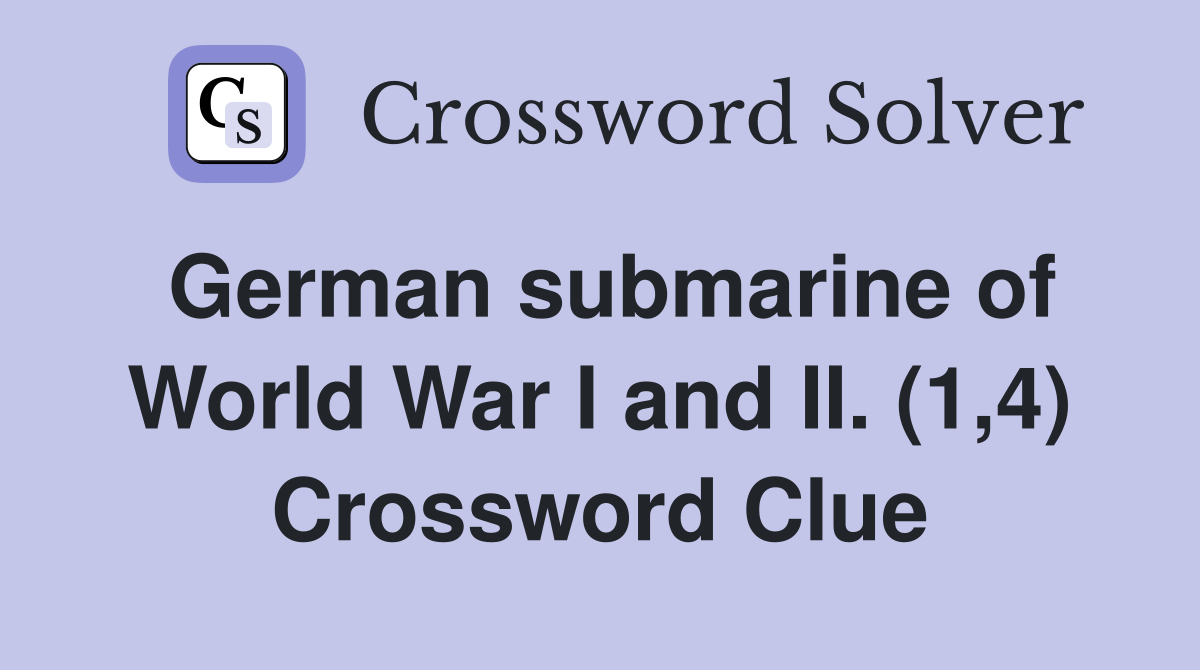 German submarine of World War I and II. (1,4) Crossword Clue