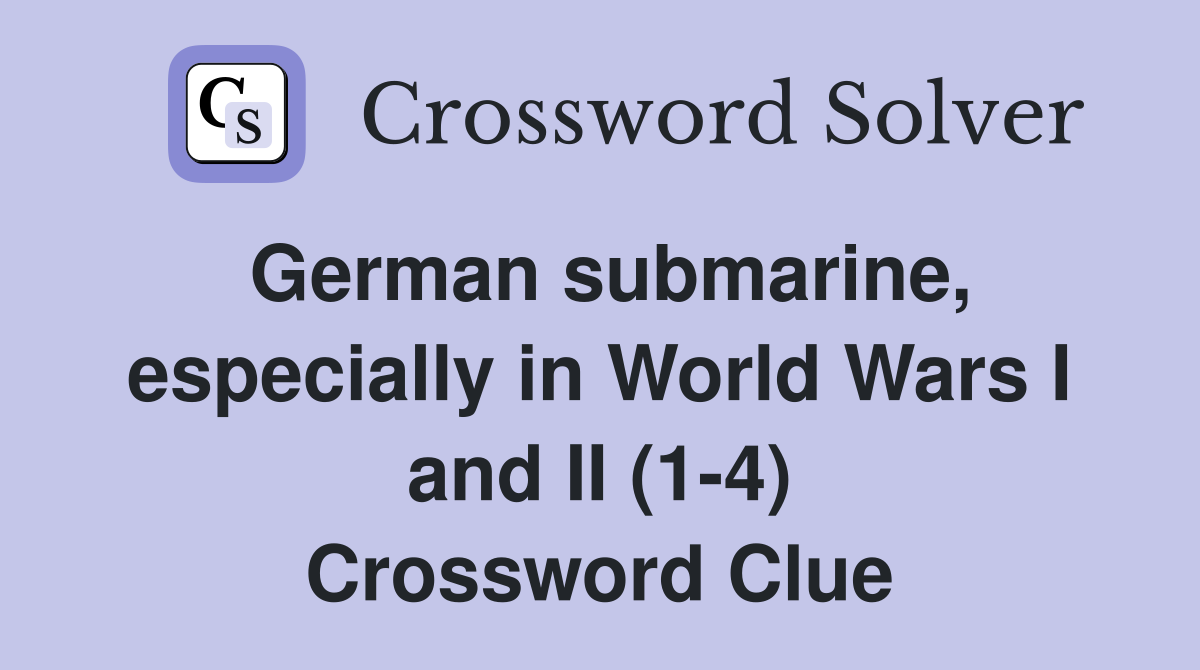 German submarine, especially in World Wars I and II (1-4) Crossword Clue