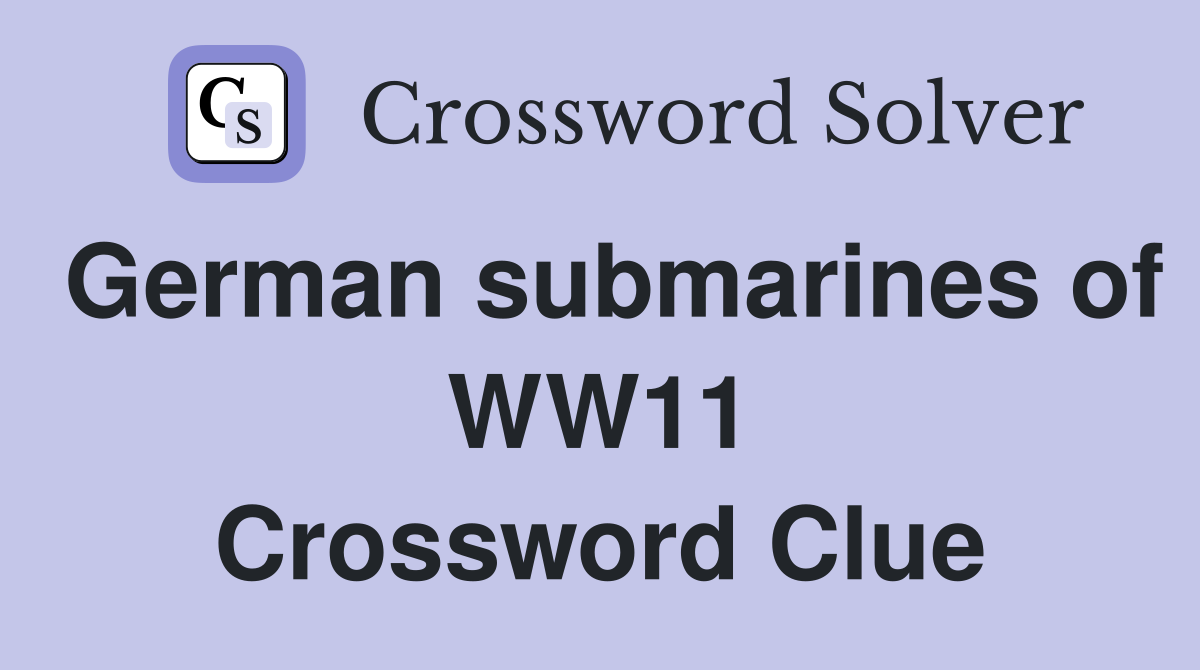 German submarines of WW11 Crossword Clue