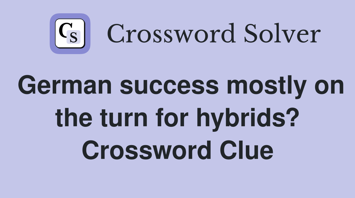German success mostly on the turn for hybrids? Crossword Clue
