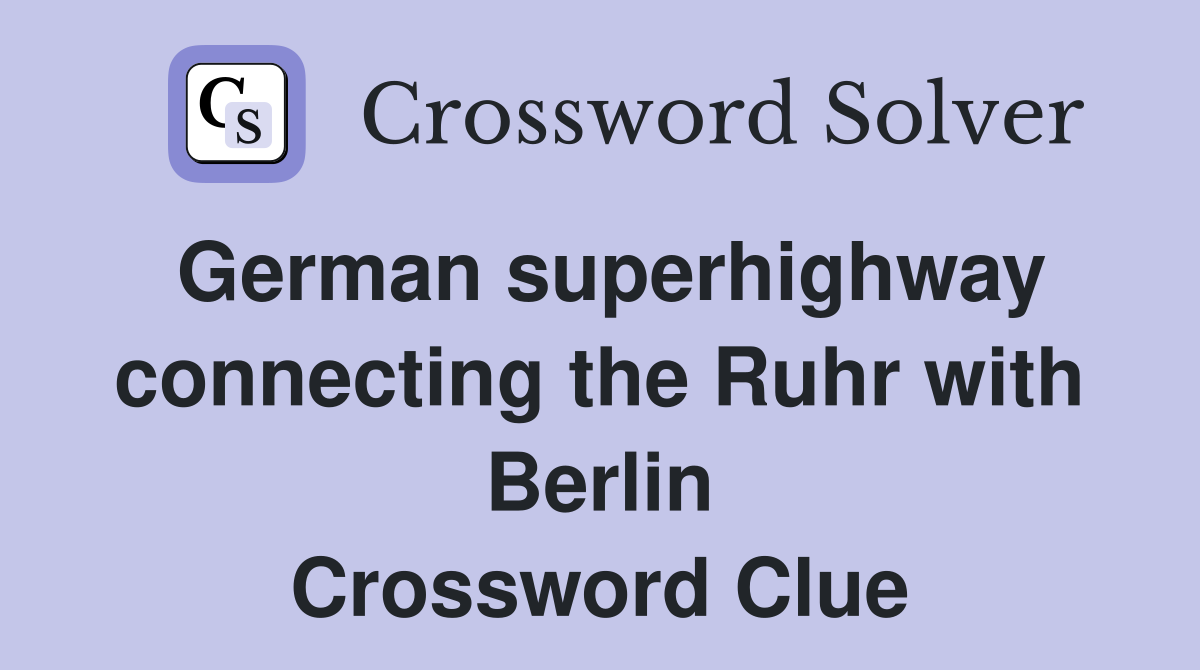 German superhighway connecting the Ruhr with Berlin Crossword Clue