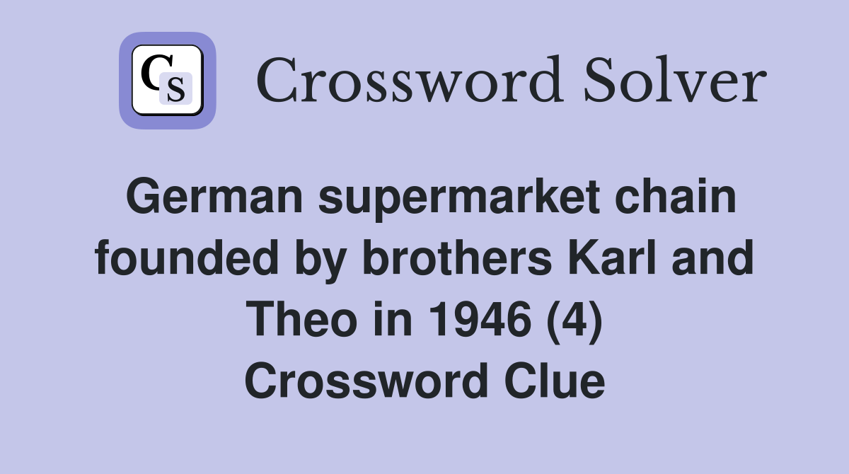 German supermarket chain founded by brothers Karl and Theo in 1946 (4) Crossword Clue