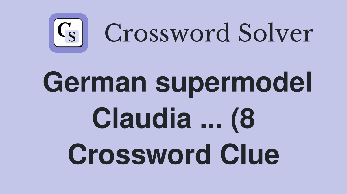 German supermodel Claudia (8) Crossword Clue Answers Crossword German supermodel Claudia (8) Crossword Clue Answers Crossword