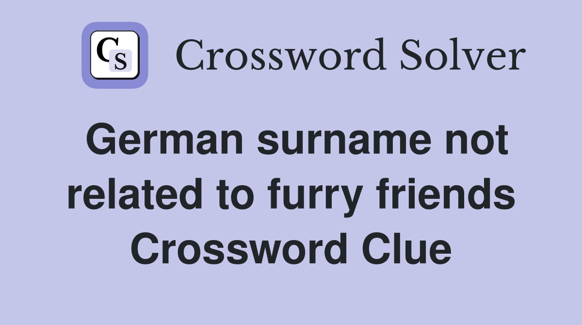 German surname not related to furry friends Crossword Clue