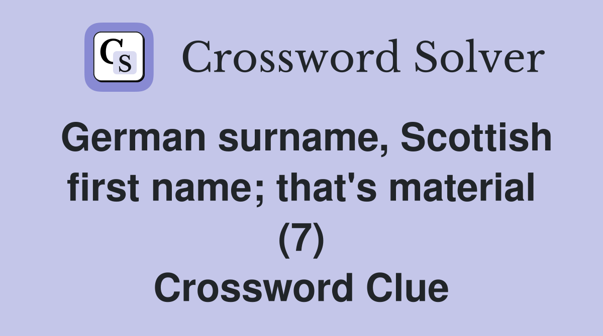 German surname, Scottish first name; that's material (7) Crossword Clue