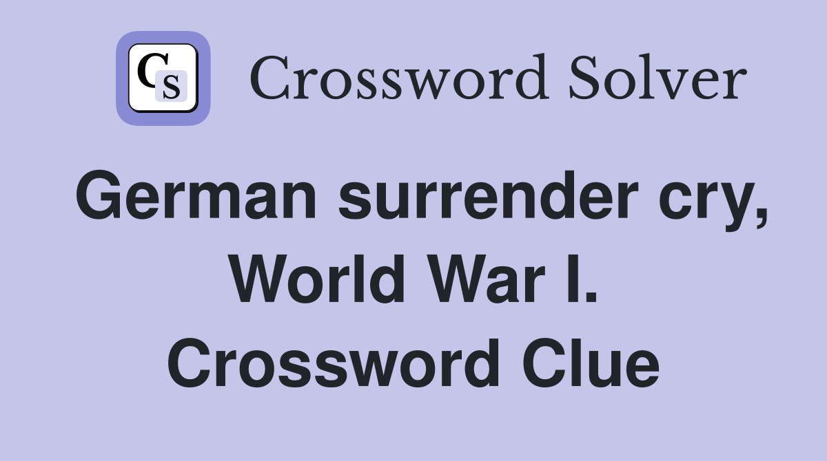 German surrender cry, World War I. Crossword Clue