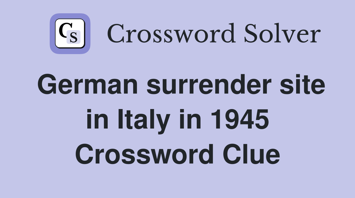 German surrender site in Italy in 1945 Crossword Clue