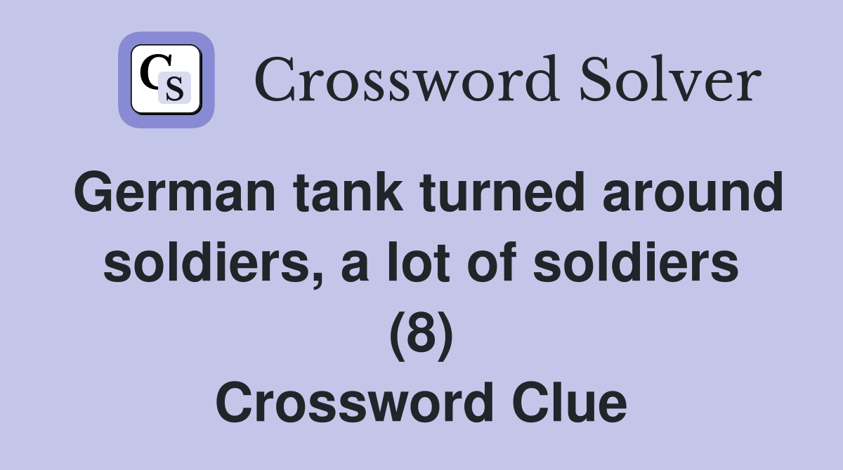 German tank turned around soldiers, a lot of soldiers (8) Crossword Clue