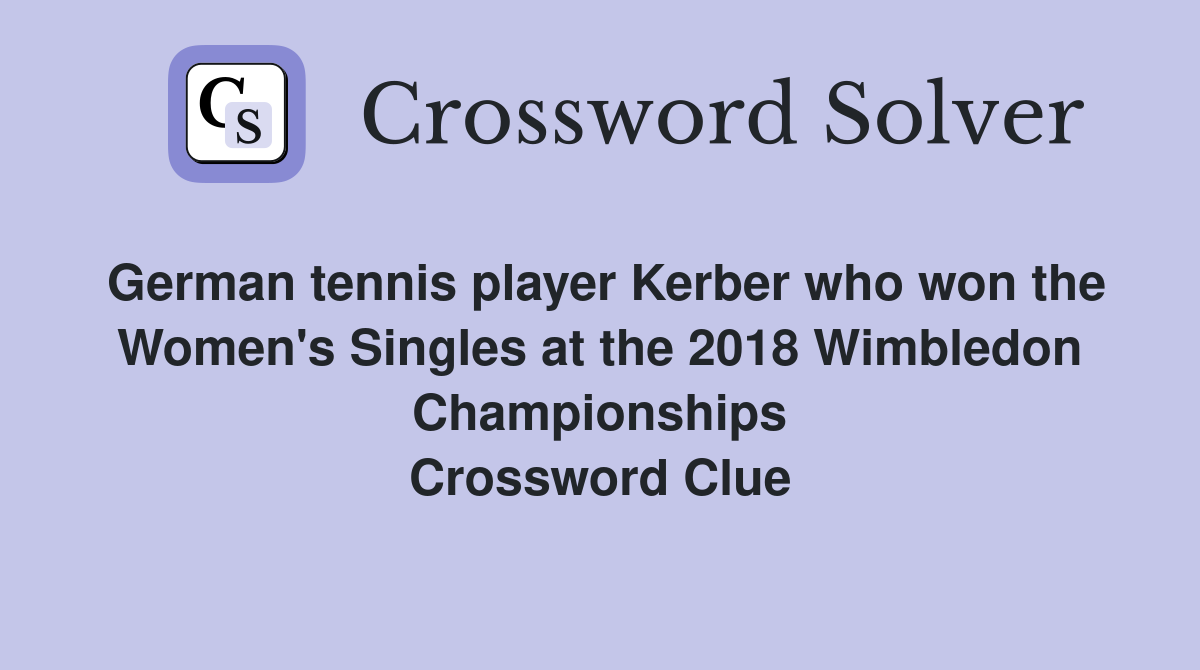 German tennis player Kerber who won the Women's Singles at the 2018 Wimbledon Championships Crossword Clue