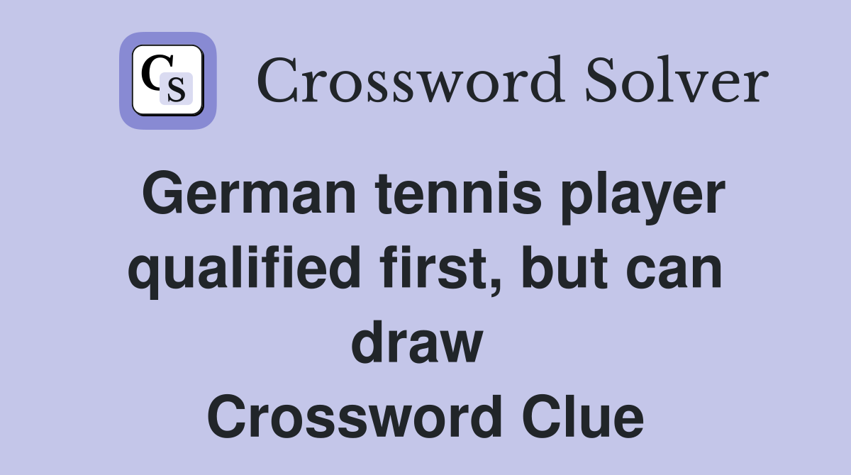 German tennis player qualified first, but can draw  Crossword Clue
