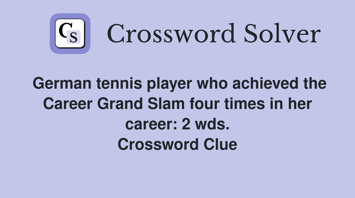 German tennis player who achieved the Career Grand Slam four times in her career: 2 wds. Crossword Clue