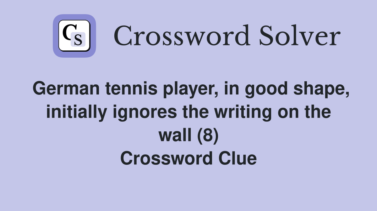 German tennis player, in good shape, initially ignores the writing on the wall (8) Crossword Clue