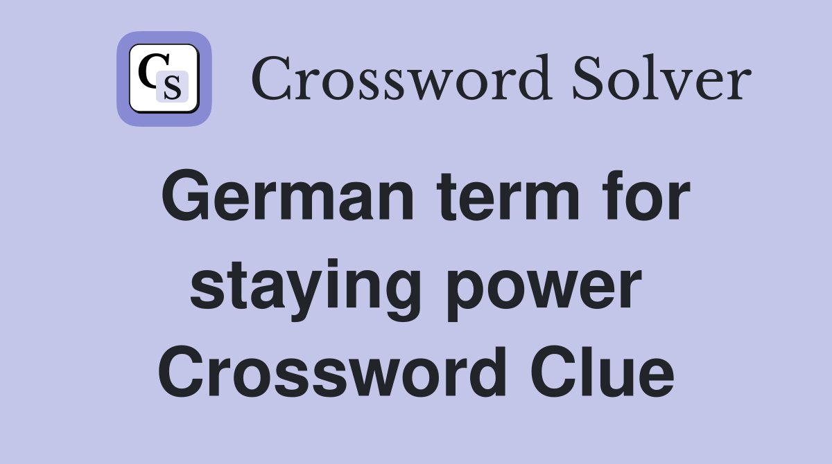 German term for staying power Crossword Clue
