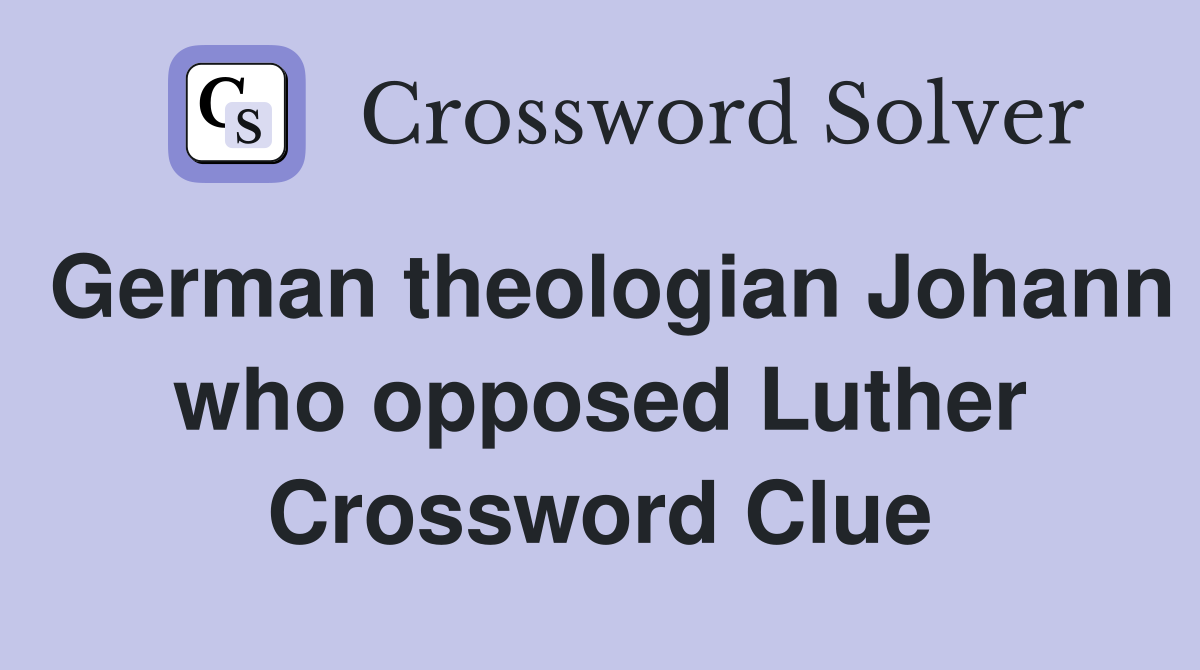 German theologian Johann who opposed Luther Crossword Clue