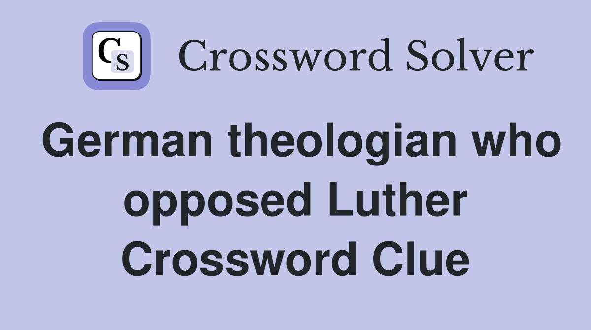 German theologian who opposed Luther Crossword Clue