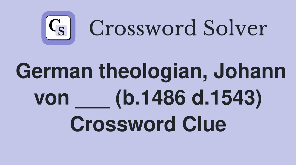 German theologian, Johann von ___ (b.1486 d.1543) Crossword Clue