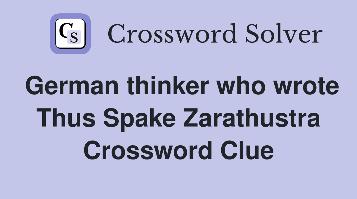 German thinker who wrote Thus Spake Zarathustra Crossword Clue