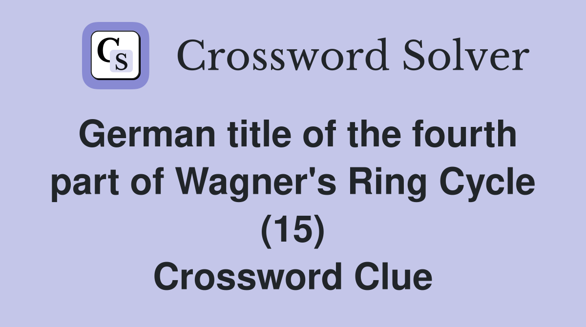 German title of the fourth part of Wagner's Ring Cycle (15) Crossword Clue