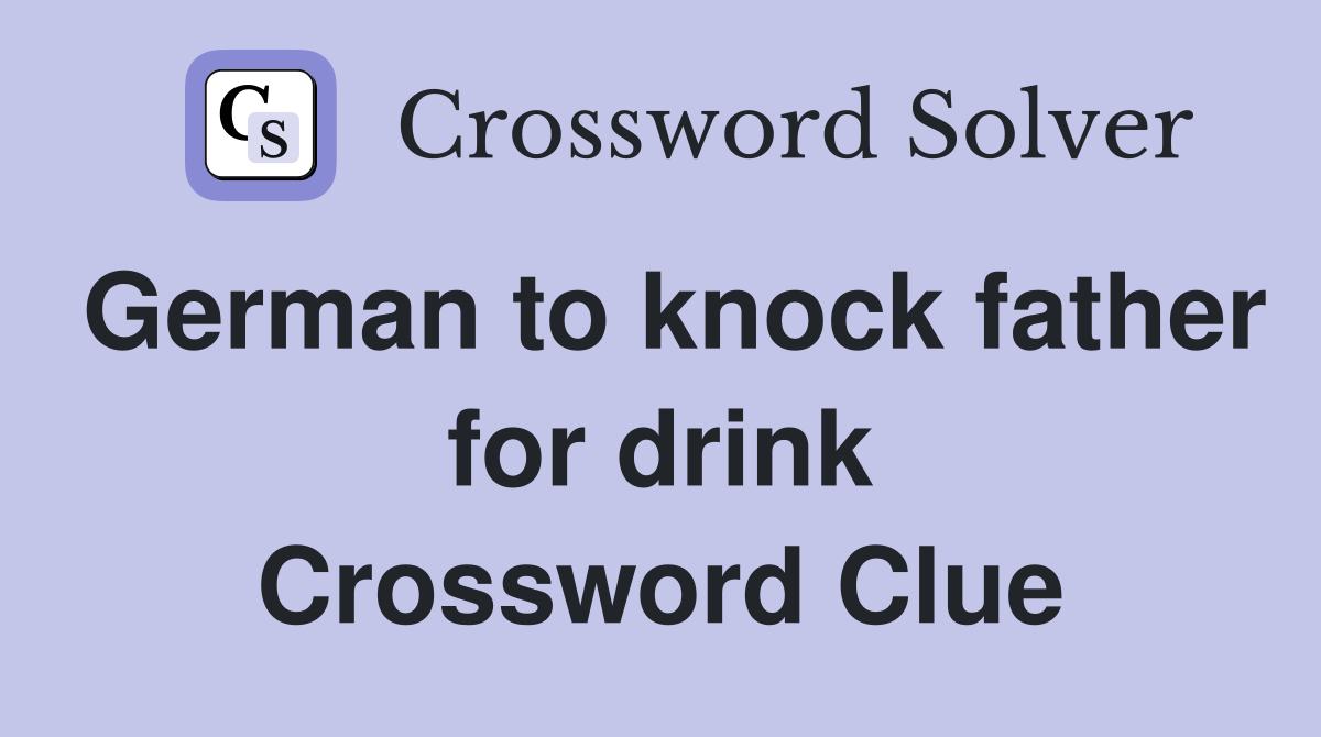 German to knock father for drink Crossword Clue