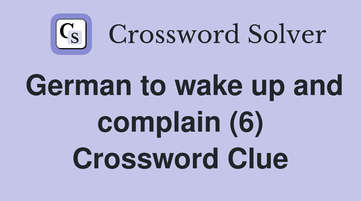 German to wake up and complain (6) Crossword Clue