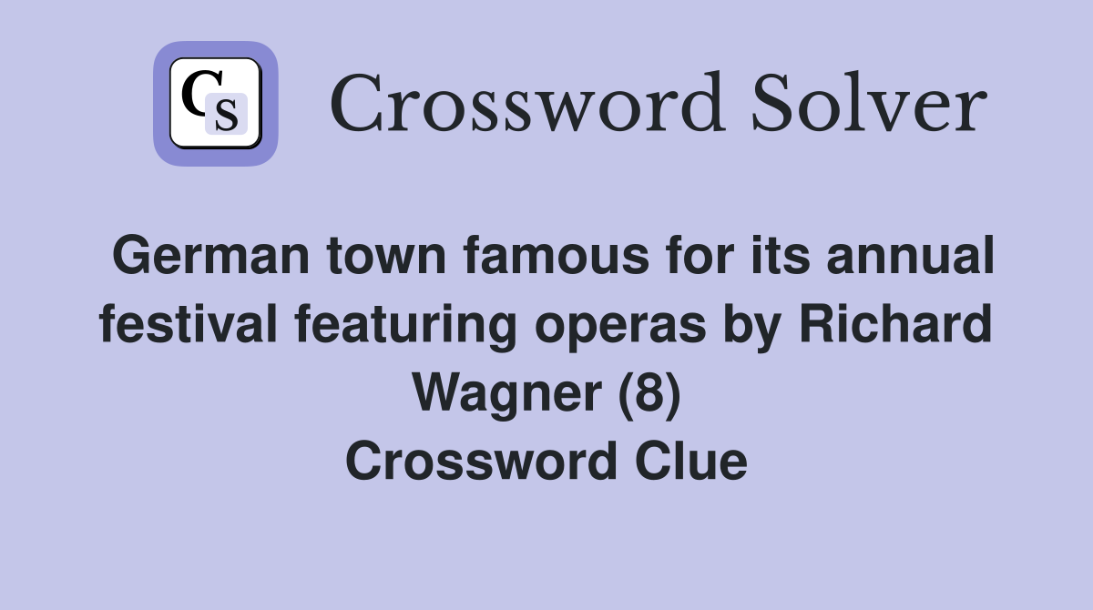 German town famous for its annual festival featuring operas by Richard Wagner (8) Crossword Clue